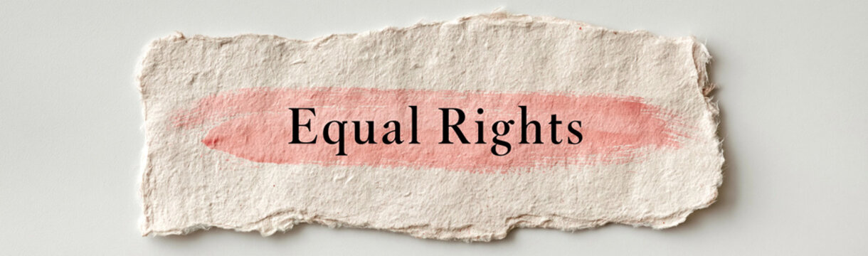 The Foundation of Equality: A piece of textured paper with torn edges features the phrase Equal Rights elegantly inscribed, highlighted by a soft, watercolor-like wash.