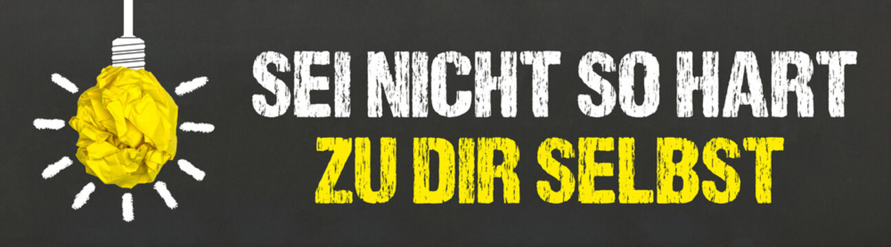 Sei nicht so hart zu dir selbst	
