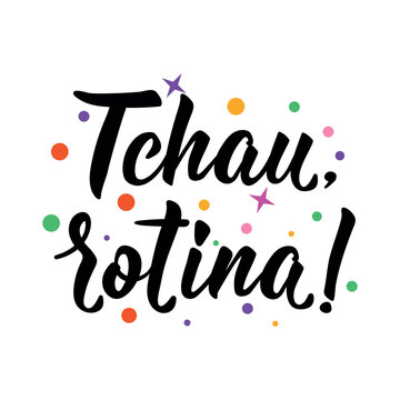 Portuguese slang poster Tchau, rotina. Translation from Portuguese: Bye, routine. Minimalist hand drawn typography lettering design with colorful confetti on white background.