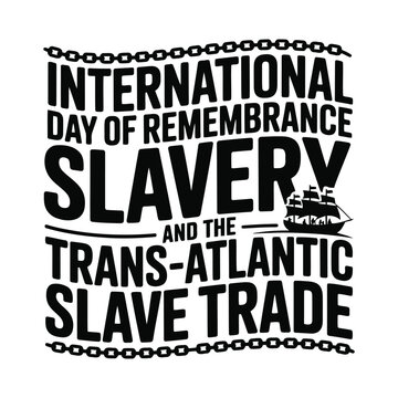 International day of remembrance slavery trans atlantic slave trade chains ship.