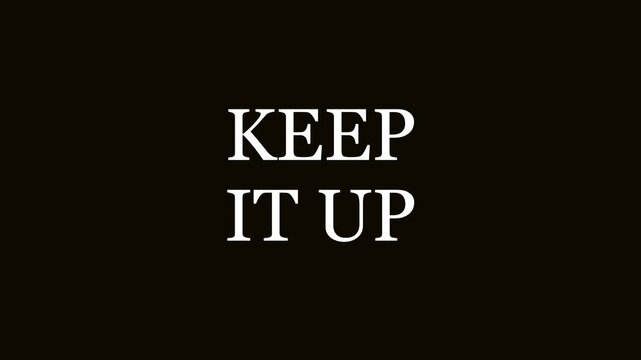 Inspirational Motion Graphics with White Serif Text Keep It Up Over a Simple Solid Black Background