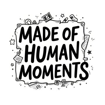 Hand-drawn illustration with the phrase "Made of Human Moments" surrounded by doodles and decorative elements