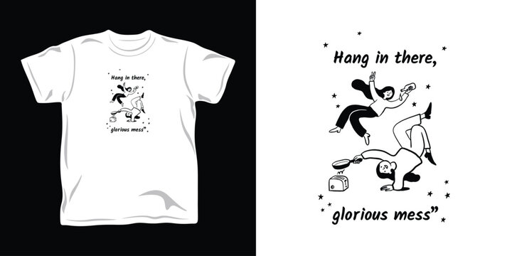 Hang in there glorious mess fun doodle artwork for t shirt print.