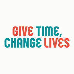 Fototapeta premium Bold colorful sans serif typography spelling out the inspirational phrase give time change lives with font using alternating alternating red teal text displays words