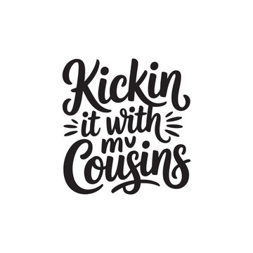 Kickin It with My Cousins. Vector Design Isolated on White Background