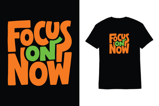 Focus On Now Typography Vector T-Shirt Design Graphic