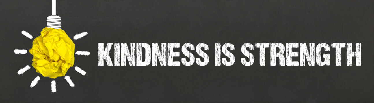 Kindness is strength	
