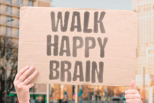 "Walk happy brain" Movement releases endorphins for mood. WALK. HAPPY. BRAIN. ENDORPHIN. MOOD.