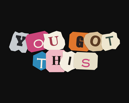 You got this motivational text made with colorful ransom note style paper letters on black