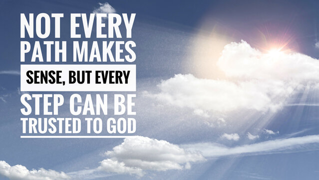 Not Every Path Makes Sense, but Every Step Can Be Trusted to God, faith message about trusting God