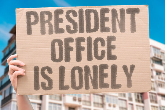 "President office is lonely" Top position demands everything. PRESIDENT. OFFICE. LONELY. POWER. DUTY.