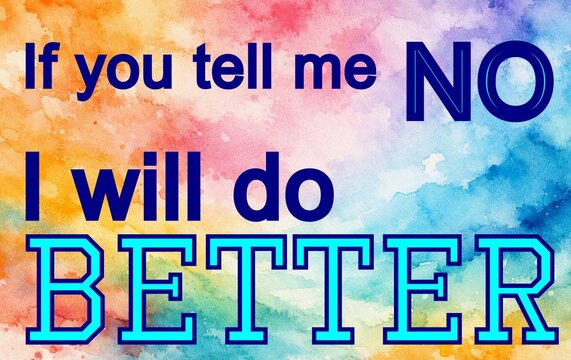 If you tell me No I will do better on colorful watercolor background motivational message illustration