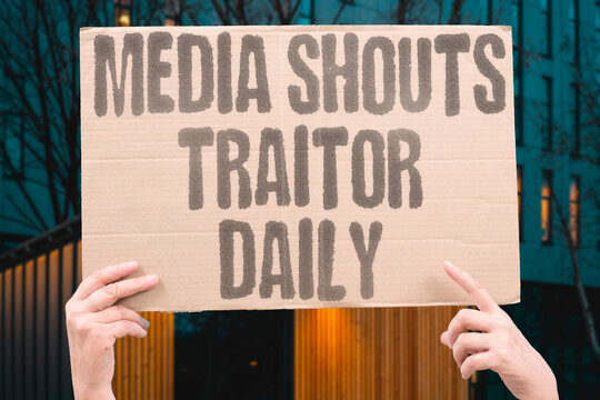 "Media shouts traitor daily" Propaganda repetition. MEDIA. SHOUTS. TRAITOR. DAILY. PROPAGANDA.