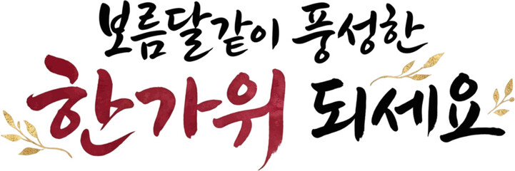 Fototapeta premium 추석, 한가위, 보름달, 명절, 추석인사말, 캘리그라피, 손글씨, 명절선물, 풍요로운추석, 행복한한가위, 한국전통, 명절인사, 붓글씨, 전통문양, 세시풍속, 감성글귀, 한글서예, 복주머니, 덕담, 고향인사, 가족모임, 명절휴가, 동양화, 캘리그래피, 감사인사, 명절카드, 연휴시작, 전통소품, 연휴인사, 추석맞이, 명절준비, 한가위선물, 가정, 아들, 딸, 