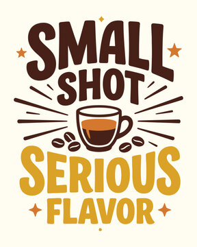 Small shot serious flavor espresso coffee typography poster design