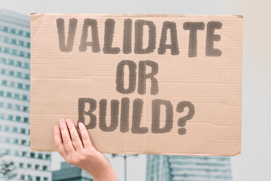 "Validate or build?" Should you test first? VALIDATE. BUILD. TEST. FIRST. DECIDE.