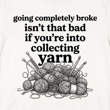 Going Completely Broke Isn't That Bad If You're Into Collecting Yarn Funny Knitting Crochet Quote Vector Illustration