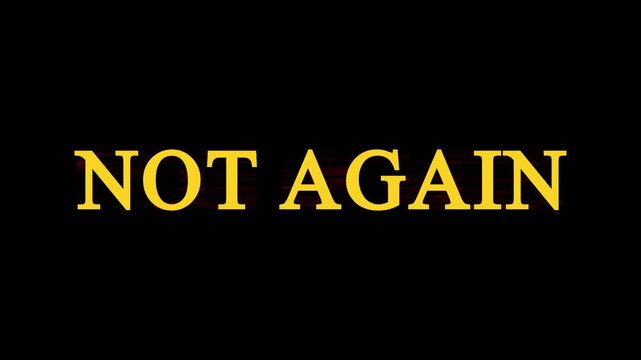 Text phrases NOT AGAIN repeated with slight color variation in dark minimalist setting