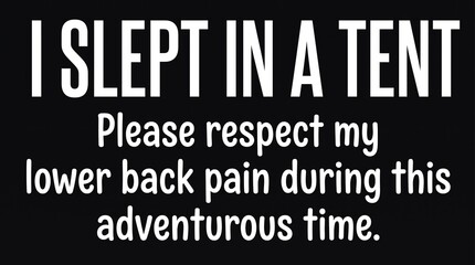 Obraz premium I Slept In A Tent Please Respect My Lower Back Pain Funny Outdoor Camping Quote Vector Typography
