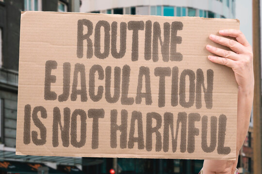"Routine ejaculation is not harmful" Routine ejaculation is not harmful. HIGH. FREQUENCY. SAFE. EJACULATION. HARMLESS.