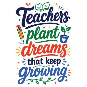 Teachers Plant Dreams That Keep Growing Quote Typography Vector Illustration