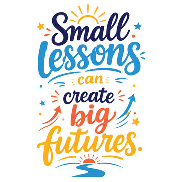 Small lessons can create big futures motivational quote typography vector illustration.