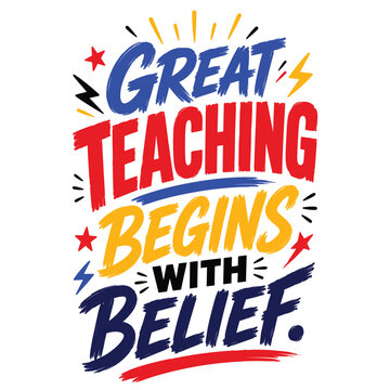 Great Teaching Begins With Belief typography poster design for education and motivation.