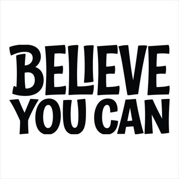Inspiring believe you can motivational typography text phrase isolated on white