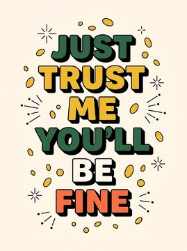 Retro typography poster with the inspirational quote just trust me youll be fine, vintage style lettering design