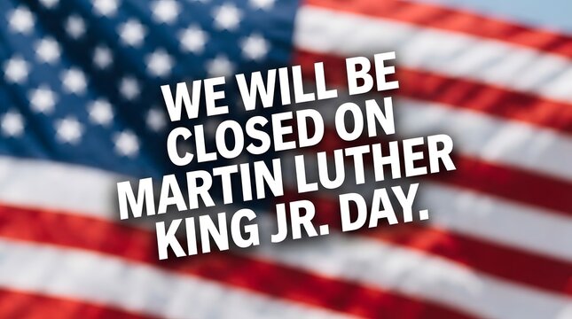 We will be closed sign over american flag honoring martin luther king jr day