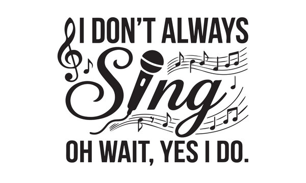 I dont always sing oh wait yes i do funny typography design