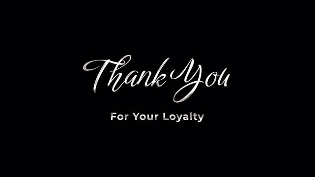 Elegant silver metallic cursive text animation saying Thank You For Your Loyalty on a black background suitable for vfx and alpha channel transparency