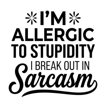 I'm Allergic to Stupidity Sarcasm Funny Quote Typography Design