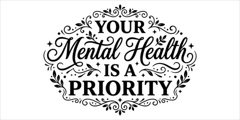 Your mental health and wellbeing is a top priority beautiful inspirational quote with delicate floral design elements on a clean white background © NoorJahan