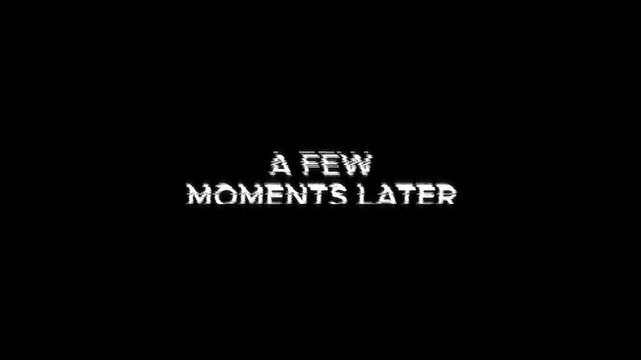 a few moments later text animation with glitching movie effect on background. 4k video footage transitions trailer, banner title on a few moments later glitch