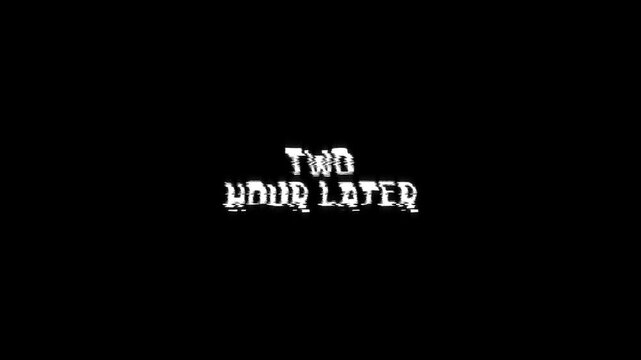 two hours later text animation with glitching movie effect on background. 4k video footage transitions trailer, banner title on two hours later glitch