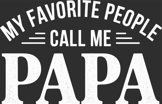 My favorite people call me papa