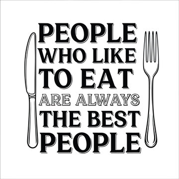 People Who Like To Eat Are Always The Best People Typography Design.