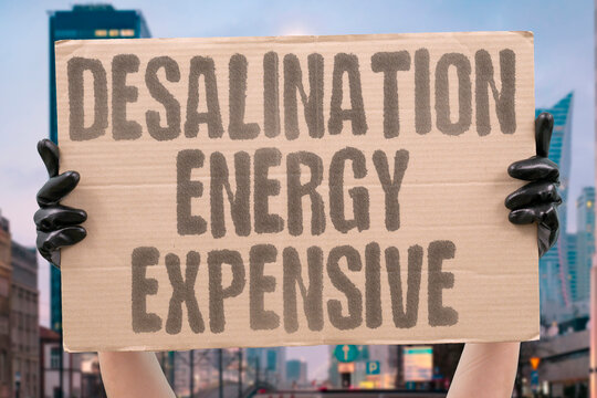 "Desalination Energy Expensive" Converting saltwater to freshwater requires enormous electrical input and cost. TECHNOLOGY. ENERGY. ECONOMICS. SUSTAINABILITY. SCALABILITY.
