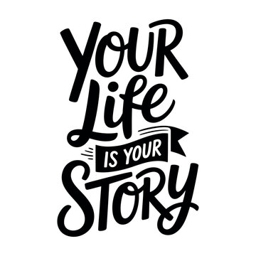 Motivational hand lettered typography design with the quote your life is your story for inspirational posters and apparel