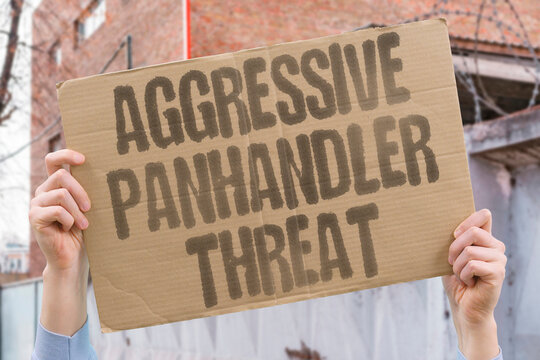 "Aggressive panhandler threat" Intimidating begging tactics coerce unwilling financial exchanges. CRIME. ROBBERY. INTIMIDATION. THREAT. COERCION.