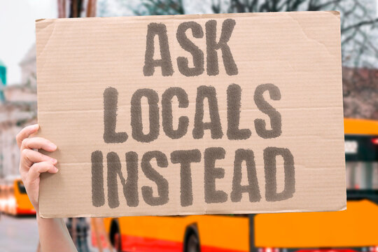 "Ask locals instead" Tourists seeking directions expose themselves to scams and misdirection. TOURIST. NAVIGATION. OUTSIDER. NAIVETY. DECEPTION.