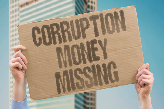 "Corruption money missing" Public funds embezzled and misallocated by officials accountable to nobody. CORRUPTION. THEFT. MISAPPROPRIATION. GOVERNMENT. FRAUD.
