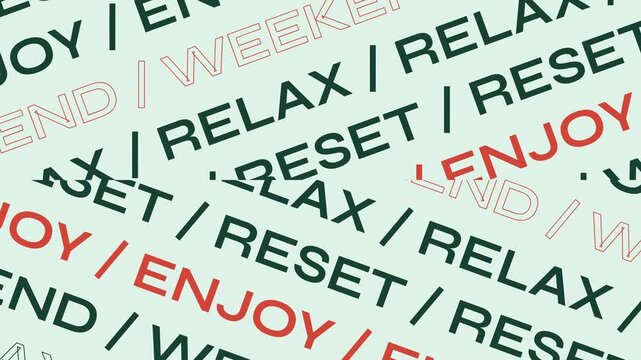 Dynamic motion graphics background with diagonal typography. Featuring words like enjoy, weekend, relax, and reset. Ideal for wellness, self-care, and motivational themes.