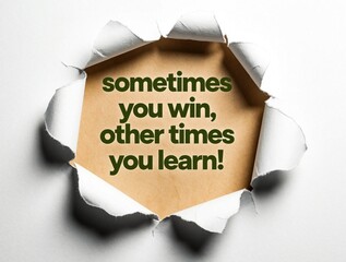 Obraz premium Paper torn reveal message, sometimes you win other times you learn. Motivational quote text on craft background. Positive mindset poster for home office or classroom.