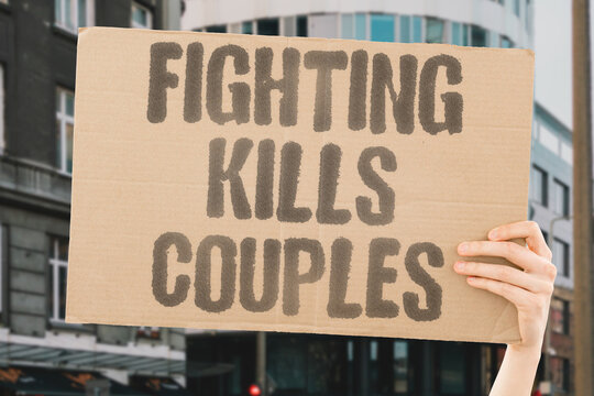 "Fighting kills couples" Persistent conflict and unresolved anger destroys intimate relationships. FIGHTING. CONFLICT. ANGER. DESTRUCTION. SEPARATION.