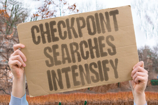 "Checkpoint searches intensify" Border controls become stricter. CHECKPOINT. SEARCH. BORDER. CONTROL. ENFORCEMENT.