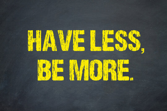 have less, be more.	
