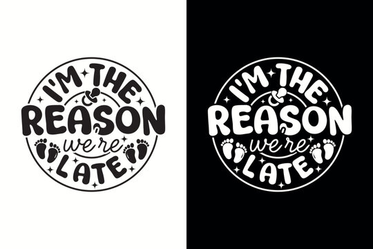 I'm the Reason We're Late Funny Retro Baby Typography Vector Design for T-Shirt