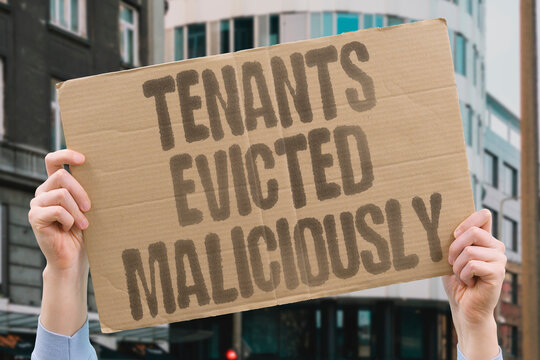"Tenants evicted maliciously" Residents forcibly removed from housing arbitrarily. TENANTS. EVICTION. MALICIOUS. HOUSING. EXPULSION.